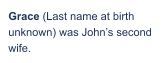 Grace (Last name at birth unknown) was John’s second wife.